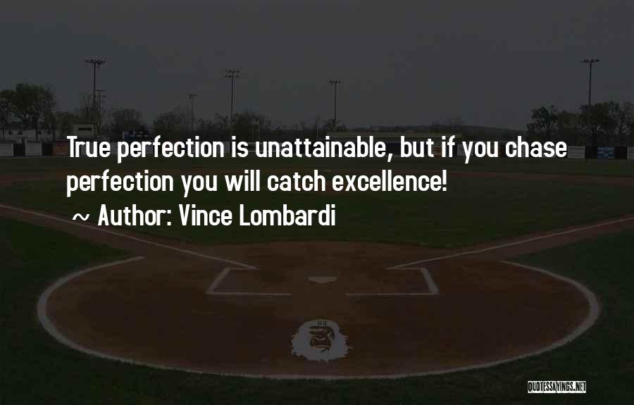 Vince Lombardi Quotes: True Perfection Is Unattainable, But If You Chase Perfection You Will Catch Excellence!