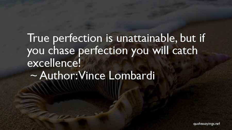 Vince Lombardi Quotes: True Perfection Is Unattainable, But If You Chase Perfection You Will Catch Excellence!