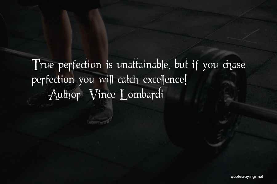Vince Lombardi Quotes: True Perfection Is Unattainable, But If You Chase Perfection You Will Catch Excellence!