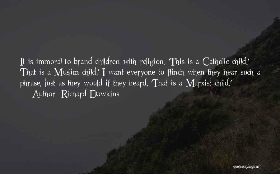 Richard Dawkins Quotes: It Is Immoral To Brand Children With Religion. 'this Is A Catholic Child.' 'that Is A Muslim Child.' I Want