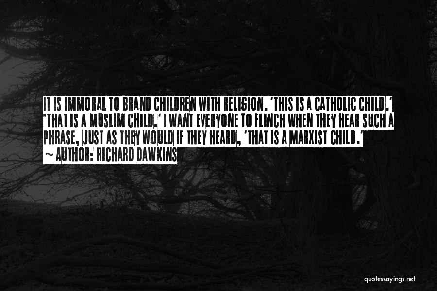 Richard Dawkins Quotes: It Is Immoral To Brand Children With Religion. 'this Is A Catholic Child.' 'that Is A Muslim Child.' I Want