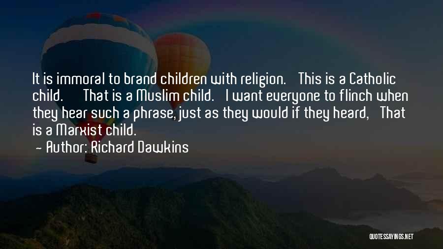 Richard Dawkins Quotes: It Is Immoral To Brand Children With Religion. 'this Is A Catholic Child.' 'that Is A Muslim Child.' I Want