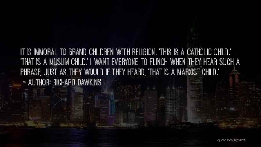 Richard Dawkins Quotes: It Is Immoral To Brand Children With Religion. 'this Is A Catholic Child.' 'that Is A Muslim Child.' I Want