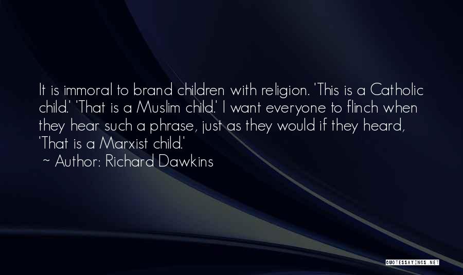 Richard Dawkins Quotes: It Is Immoral To Brand Children With Religion. 'this Is A Catholic Child.' 'that Is A Muslim Child.' I Want