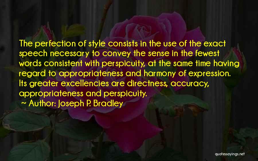 Joseph P. Bradley Quotes: The Perfection Of Style Consists In The Use Of The Exact Speech Necessary To Convey The Sense In The Fewest