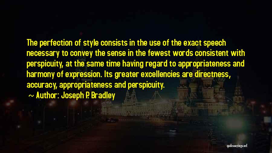 Joseph P. Bradley Quotes: The Perfection Of Style Consists In The Use Of The Exact Speech Necessary To Convey The Sense In The Fewest