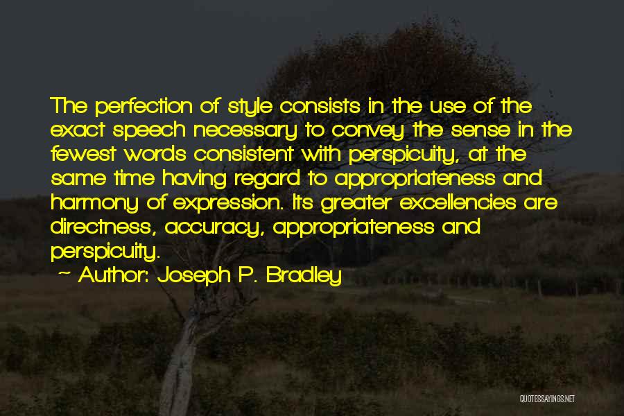 Joseph P. Bradley Quotes: The Perfection Of Style Consists In The Use Of The Exact Speech Necessary To Convey The Sense In The Fewest