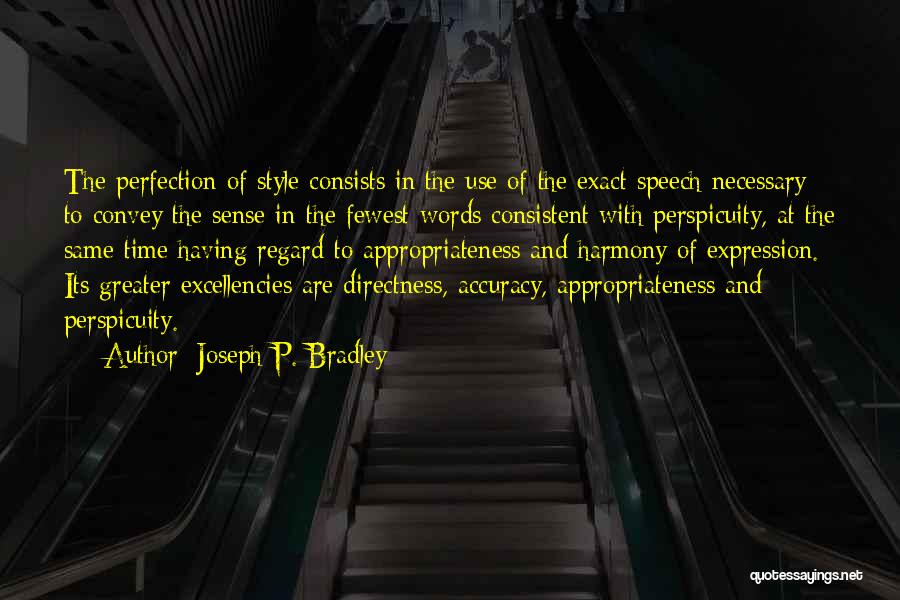 Joseph P. Bradley Quotes: The Perfection Of Style Consists In The Use Of The Exact Speech Necessary To Convey The Sense In The Fewest