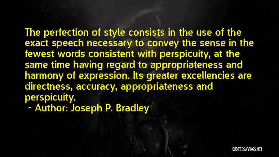 Joseph P. Bradley Quotes: The Perfection Of Style Consists In The Use Of The Exact Speech Necessary To Convey The Sense In The Fewest