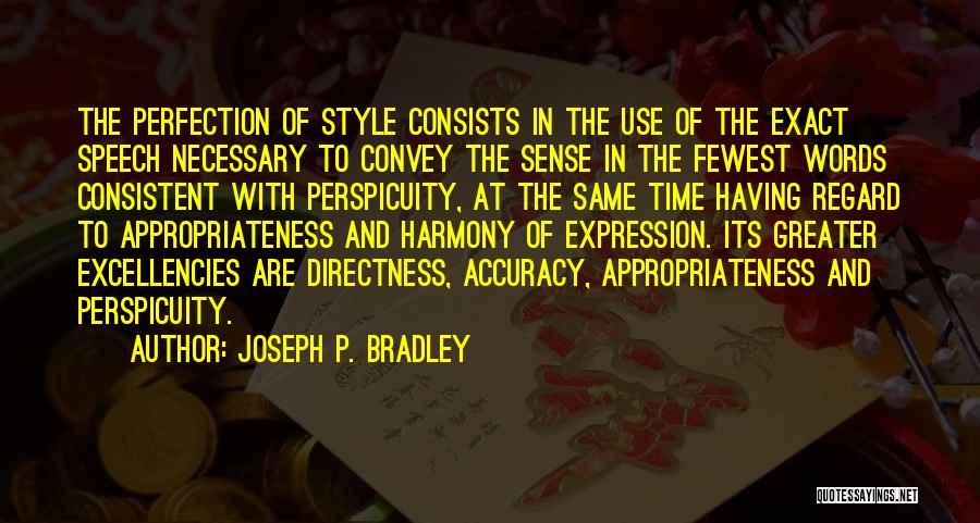 Joseph P. Bradley Quotes: The Perfection Of Style Consists In The Use Of The Exact Speech Necessary To Convey The Sense In The Fewest