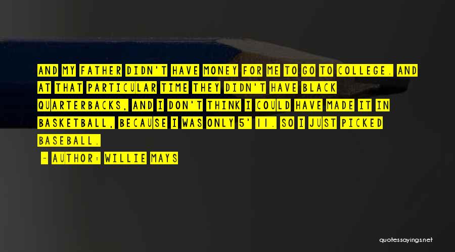 Willie Mays Quotes: And My Father Didn't Have Money For Me To Go To College. And At That Particular Time They Didn't Have