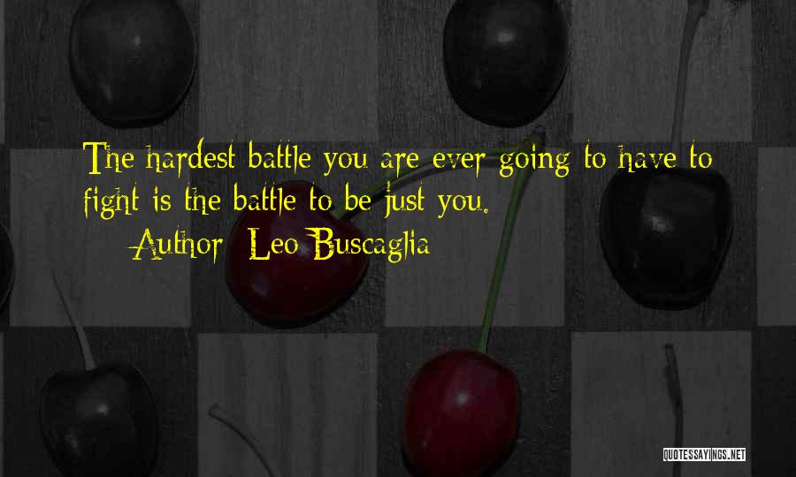Leo Buscaglia Quotes: The Hardest Battle You Are Ever Going To Have To Fight Is The Battle To Be Just You.