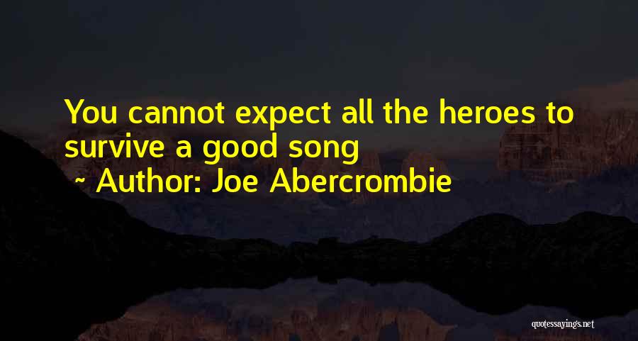 Joe Abercrombie Quotes: You Cannot Expect All The Heroes To Survive A Good Song