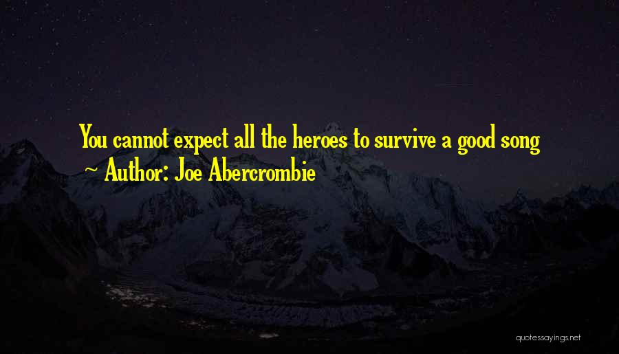 Joe Abercrombie Quotes: You Cannot Expect All The Heroes To Survive A Good Song