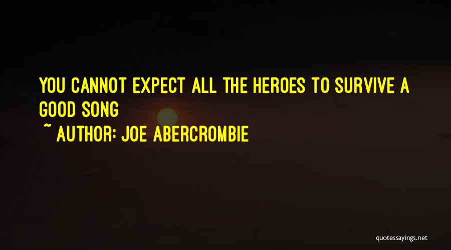 Joe Abercrombie Quotes: You Cannot Expect All The Heroes To Survive A Good Song