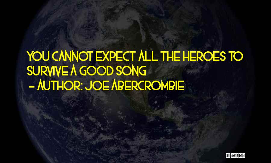 Joe Abercrombie Quotes: You Cannot Expect All The Heroes To Survive A Good Song