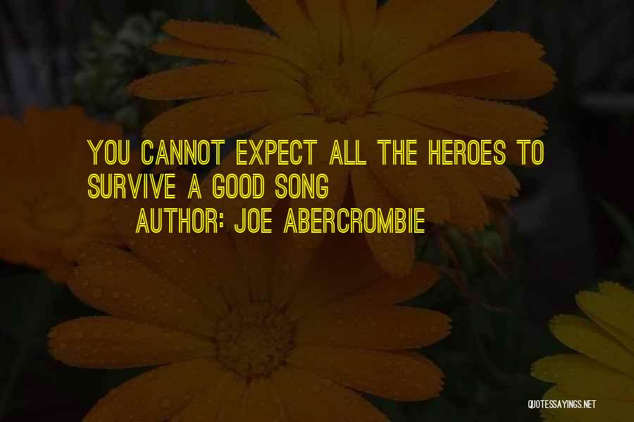 Joe Abercrombie Quotes: You Cannot Expect All The Heroes To Survive A Good Song