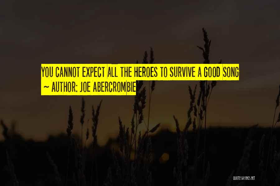 Joe Abercrombie Quotes: You Cannot Expect All The Heroes To Survive A Good Song