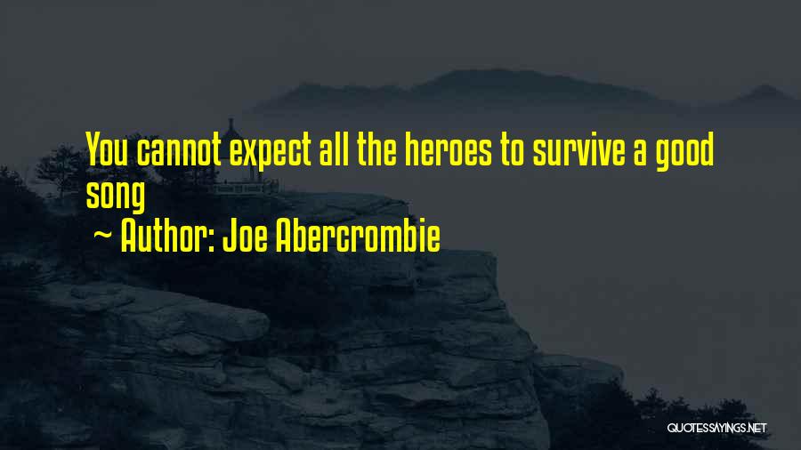 Joe Abercrombie Quotes: You Cannot Expect All The Heroes To Survive A Good Song