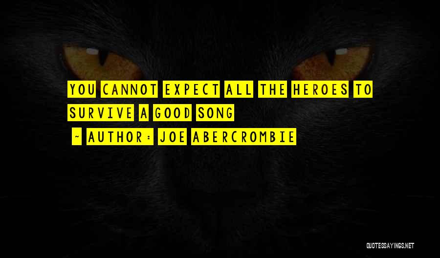 Joe Abercrombie Quotes: You Cannot Expect All The Heroes To Survive A Good Song