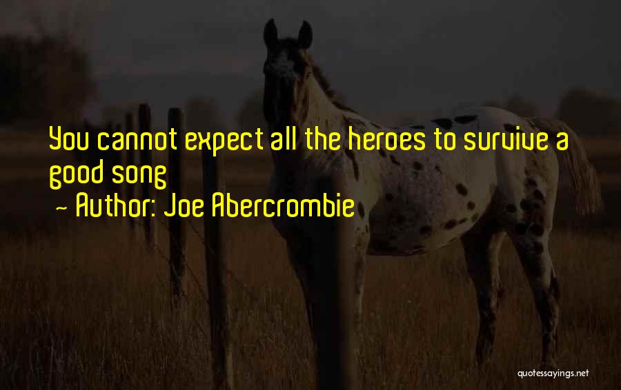 Joe Abercrombie Quotes: You Cannot Expect All The Heroes To Survive A Good Song