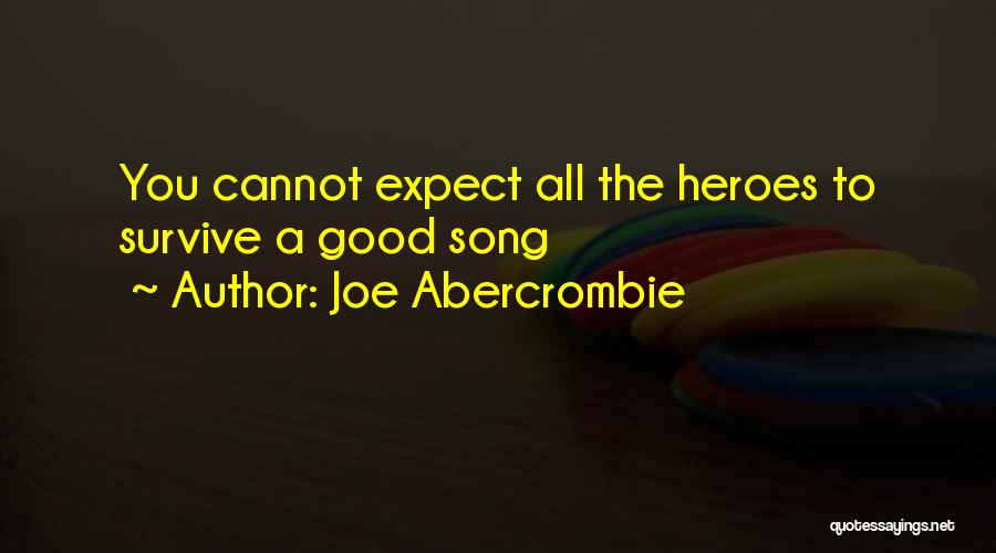 Joe Abercrombie Quotes: You Cannot Expect All The Heroes To Survive A Good Song