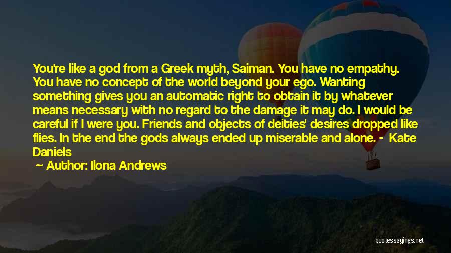 Ilona Andrews Quotes: You're Like A God From A Greek Myth, Saiman. You Have No Empathy. You Have No Concept Of The World