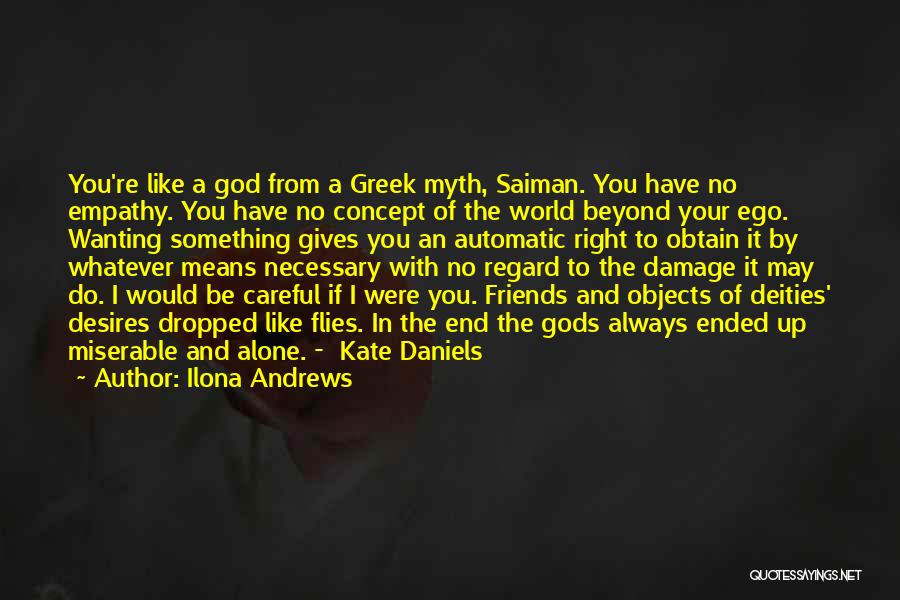 Ilona Andrews Quotes: You're Like A God From A Greek Myth, Saiman. You Have No Empathy. You Have No Concept Of The World
