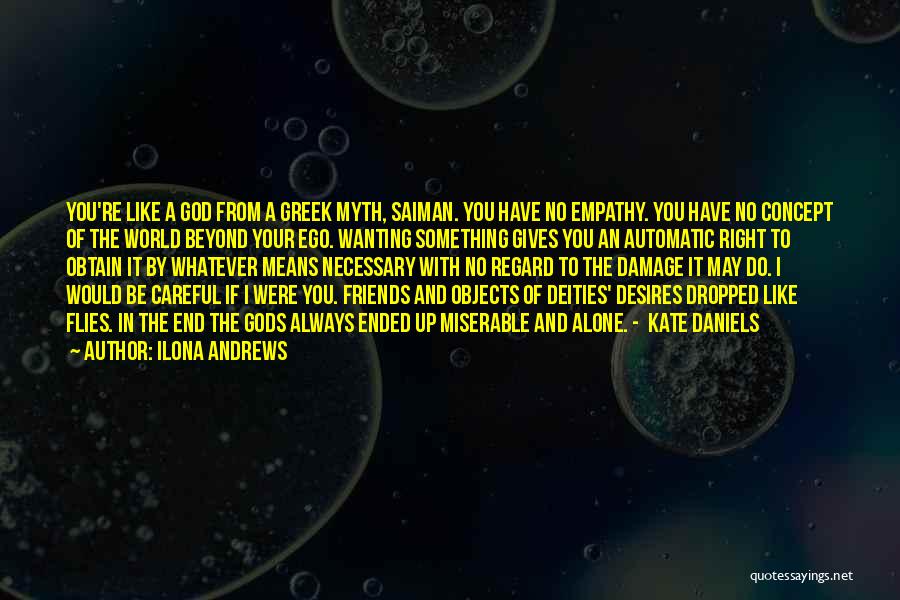 Ilona Andrews Quotes: You're Like A God From A Greek Myth, Saiman. You Have No Empathy. You Have No Concept Of The World