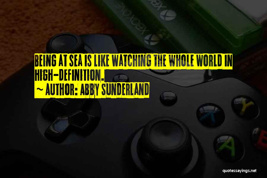 Abby Sunderland Quotes: Being At Sea Is Like Watching The Whole World In High-definition.