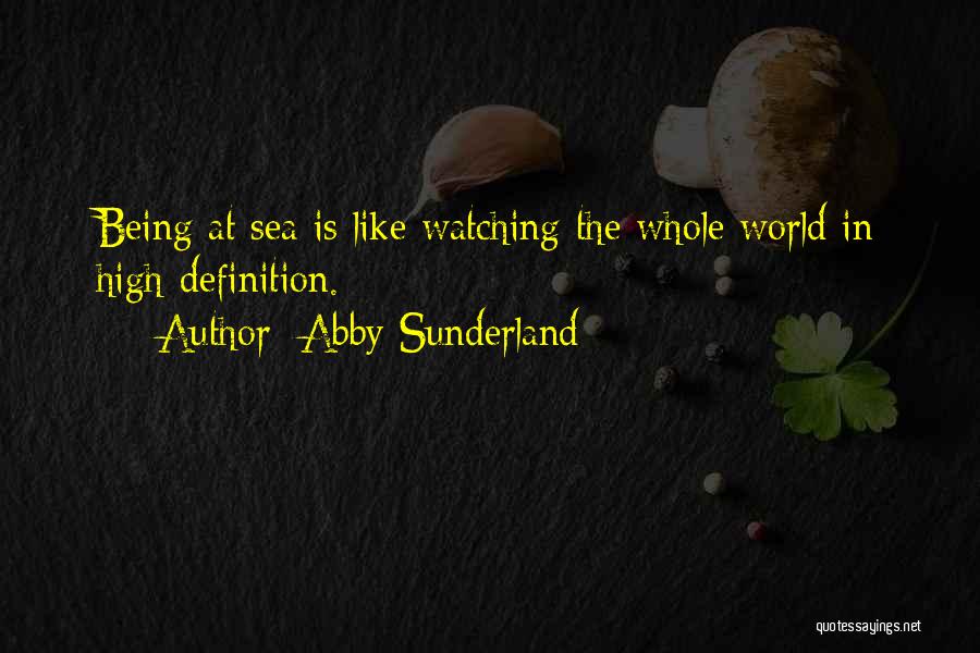 Abby Sunderland Quotes: Being At Sea Is Like Watching The Whole World In High-definition.