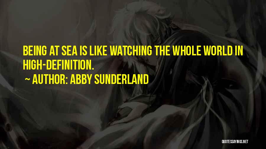 Abby Sunderland Quotes: Being At Sea Is Like Watching The Whole World In High-definition.