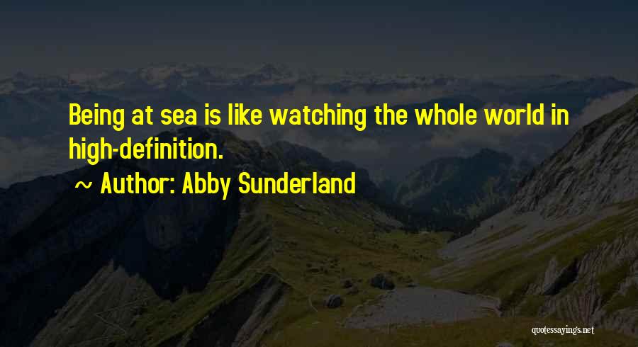 Abby Sunderland Quotes: Being At Sea Is Like Watching The Whole World In High-definition.