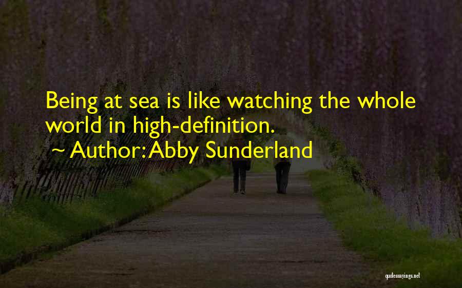 Abby Sunderland Quotes: Being At Sea Is Like Watching The Whole World In High-definition.