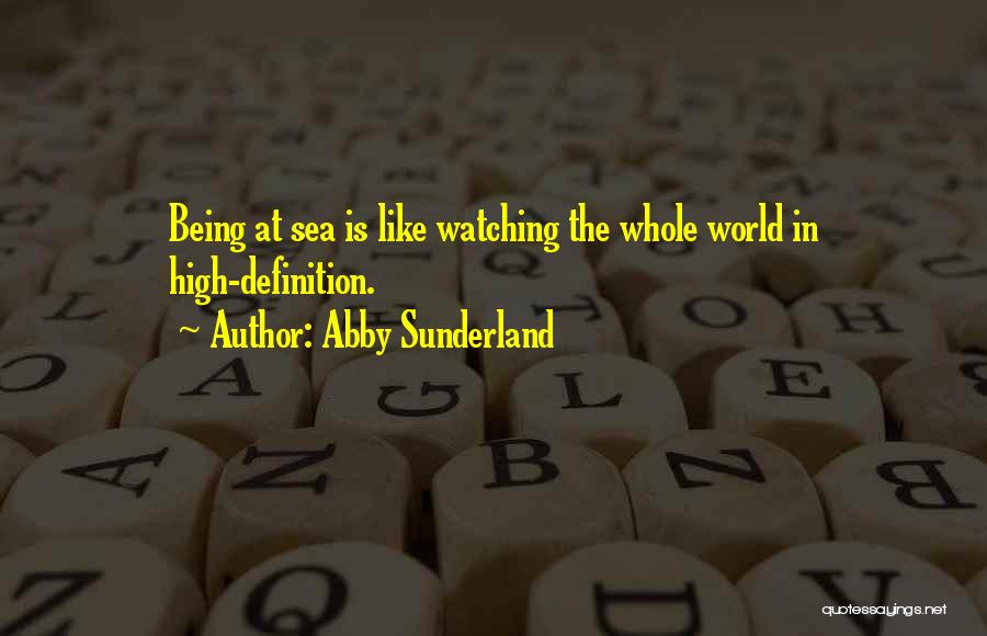 Abby Sunderland Quotes: Being At Sea Is Like Watching The Whole World In High-definition.