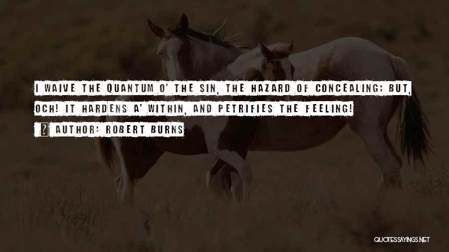 Robert Burns Quotes: I Waive The Quantum O' The Sin, The Hazard Of Concealing; But, Och! It Hardens A' Within, And Petrifies The