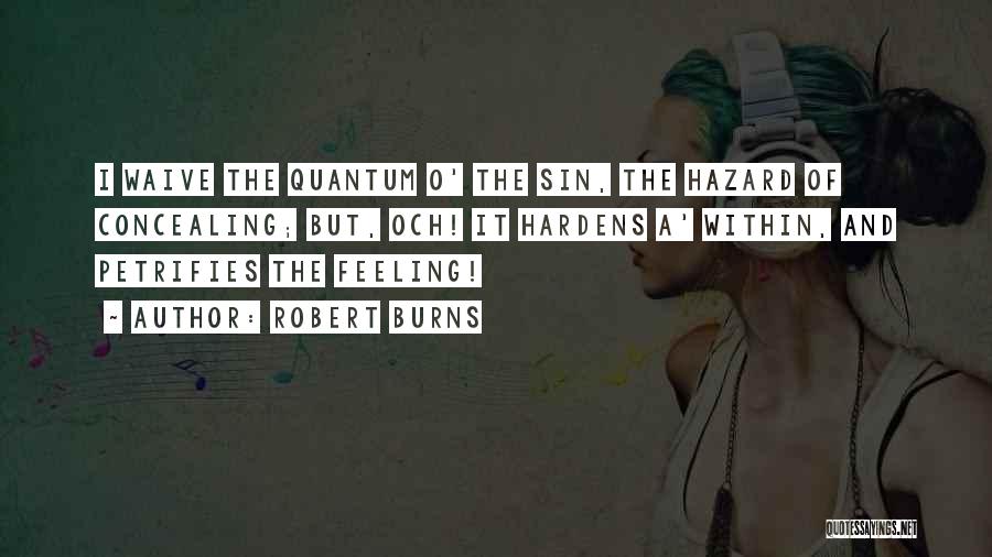 Robert Burns Quotes: I Waive The Quantum O' The Sin, The Hazard Of Concealing; But, Och! It Hardens A' Within, And Petrifies The