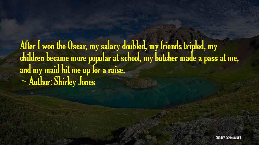 Shirley Jones Quotes: After I Won The Oscar, My Salary Doubled, My Friends Tripled, My Children Became More Popular At School, My Butcher