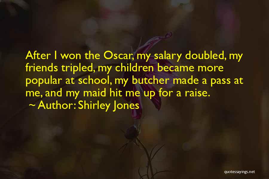 Shirley Jones Quotes: After I Won The Oscar, My Salary Doubled, My Friends Tripled, My Children Became More Popular At School, My Butcher