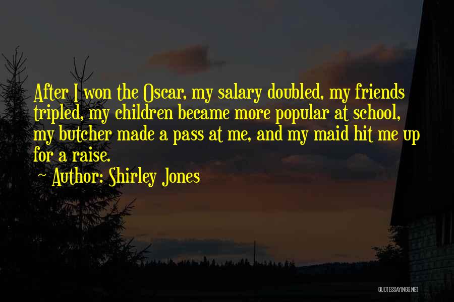 Shirley Jones Quotes: After I Won The Oscar, My Salary Doubled, My Friends Tripled, My Children Became More Popular At School, My Butcher