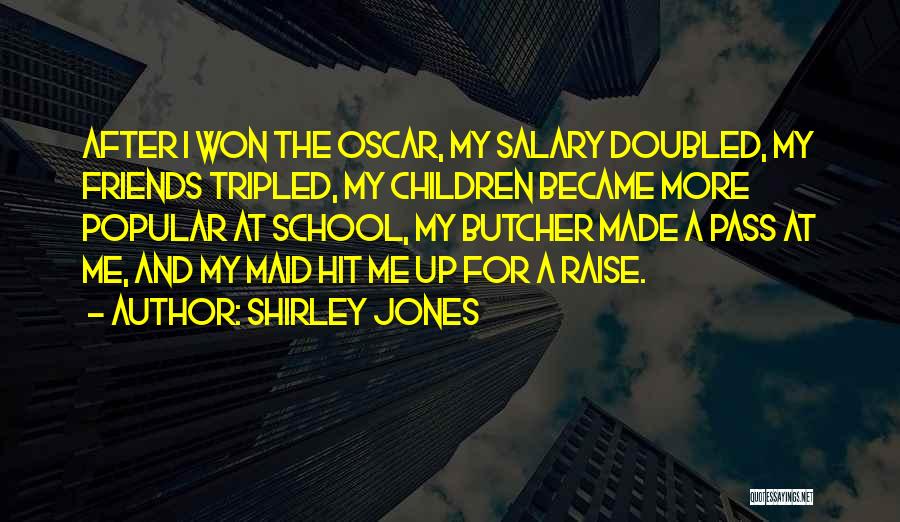 Shirley Jones Quotes: After I Won The Oscar, My Salary Doubled, My Friends Tripled, My Children Became More Popular At School, My Butcher