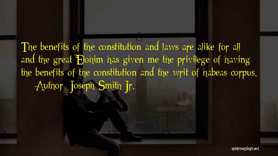 Joseph Smith Jr. Quotes: The Benefits Of The Constitution And Laws Are Alike For All; And The Great Elohim Has Given Me The Privilege