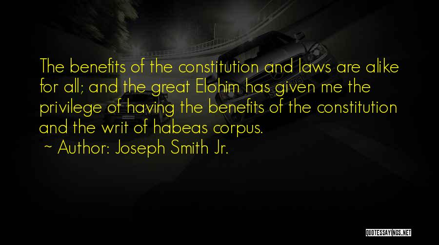 Joseph Smith Jr. Quotes: The Benefits Of The Constitution And Laws Are Alike For All; And The Great Elohim Has Given Me The Privilege