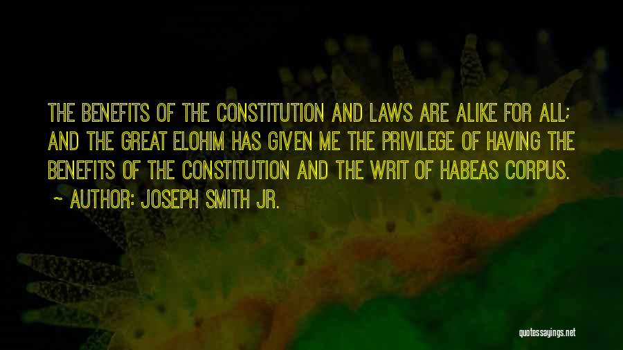 Joseph Smith Jr. Quotes: The Benefits Of The Constitution And Laws Are Alike For All; And The Great Elohim Has Given Me The Privilege