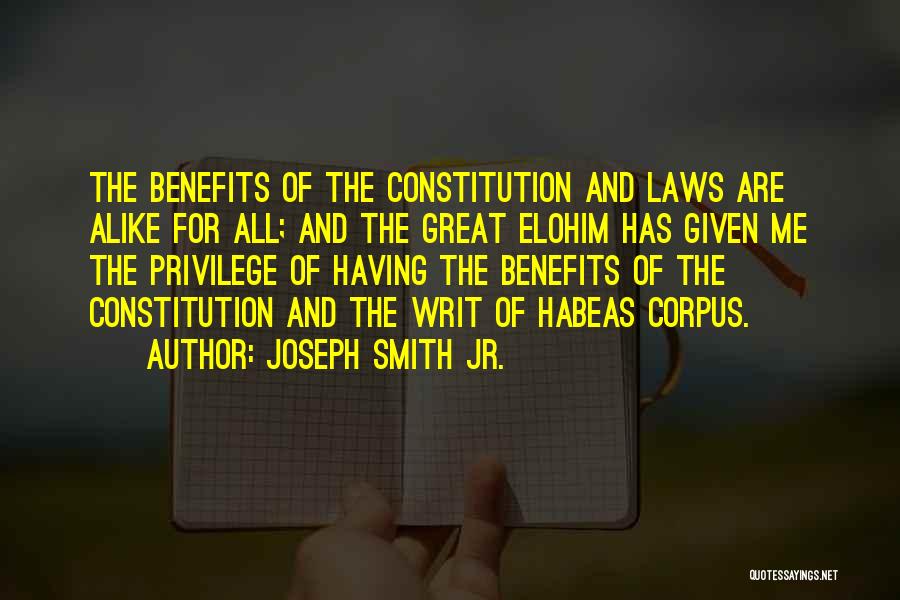 Joseph Smith Jr. Quotes: The Benefits Of The Constitution And Laws Are Alike For All; And The Great Elohim Has Given Me The Privilege