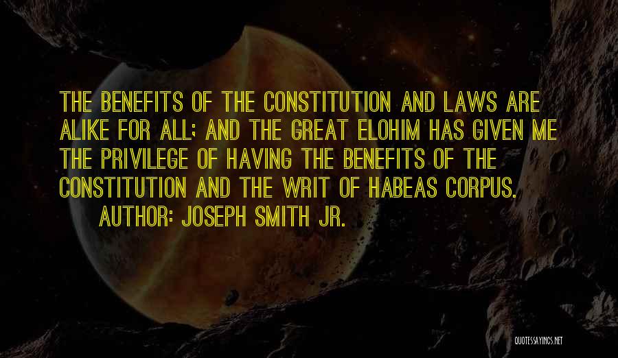 Joseph Smith Jr. Quotes: The Benefits Of The Constitution And Laws Are Alike For All; And The Great Elohim Has Given Me The Privilege