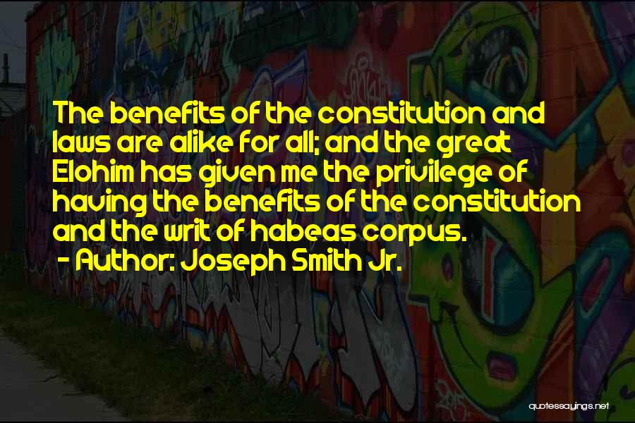 Joseph Smith Jr. Quotes: The Benefits Of The Constitution And Laws Are Alike For All; And The Great Elohim Has Given Me The Privilege