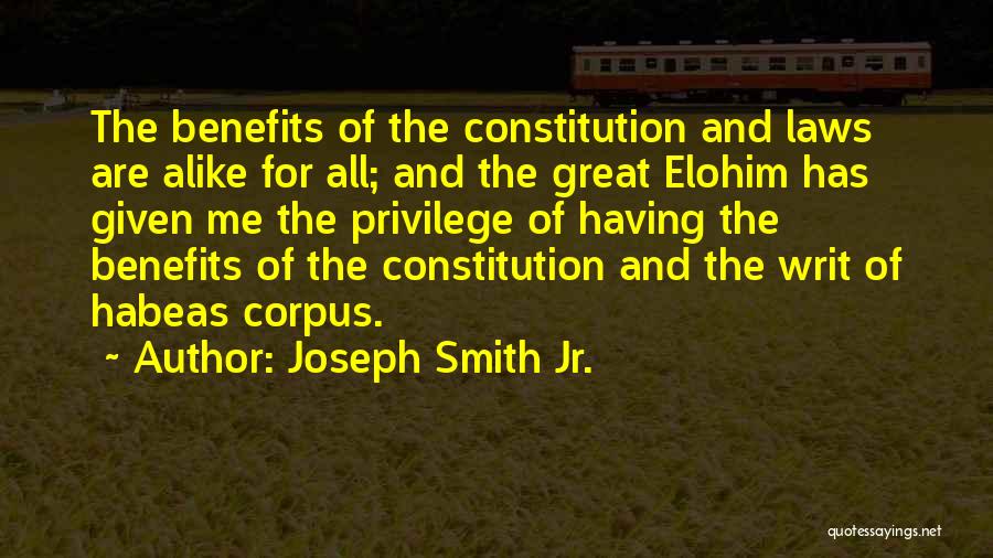 Joseph Smith Jr. Quotes: The Benefits Of The Constitution And Laws Are Alike For All; And The Great Elohim Has Given Me The Privilege