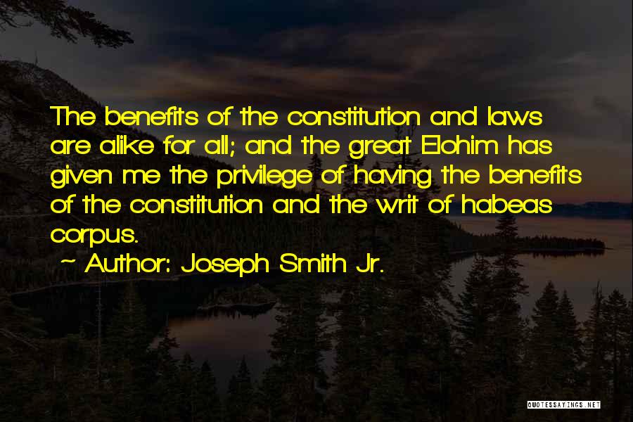 Joseph Smith Jr. Quotes: The Benefits Of The Constitution And Laws Are Alike For All; And The Great Elohim Has Given Me The Privilege