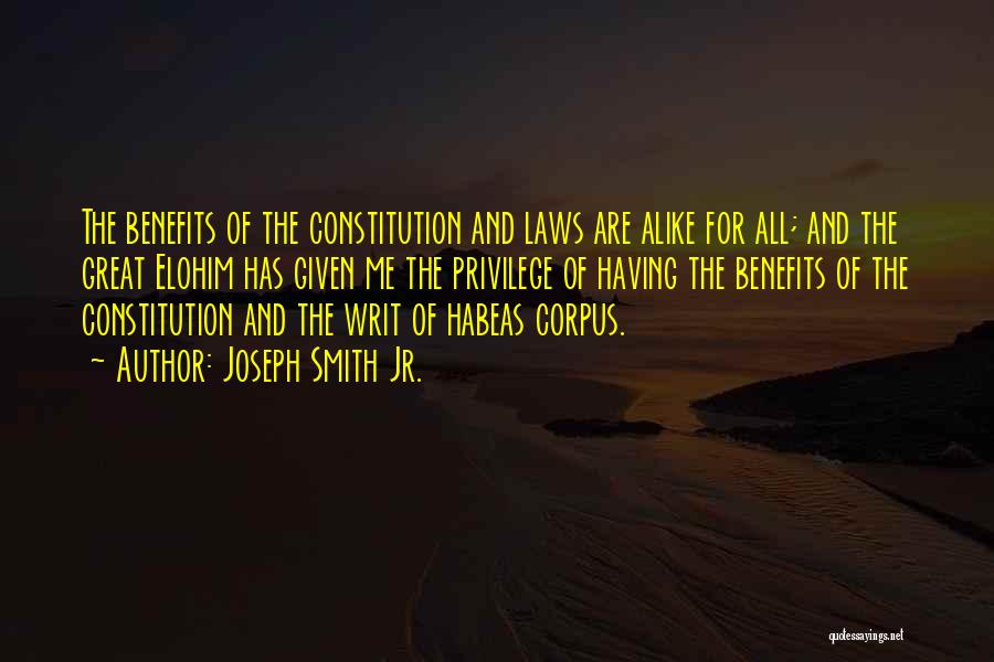 Joseph Smith Jr. Quotes: The Benefits Of The Constitution And Laws Are Alike For All; And The Great Elohim Has Given Me The Privilege